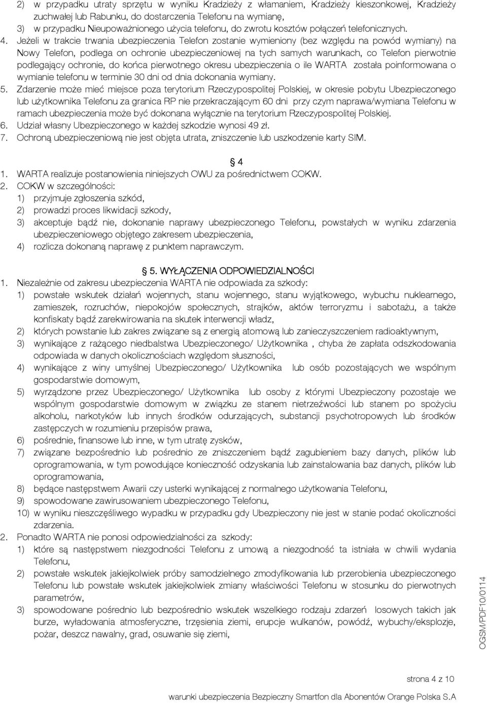 Jeżeli w trakcie trwania ubezpieczenia Telefon zostanie wymieniony (bez względu na powód wymiany) na Nowy Telefon, podlega on ochronie ubezpieczeniowej na tych samych warunkach, co Telefon pierwotnie