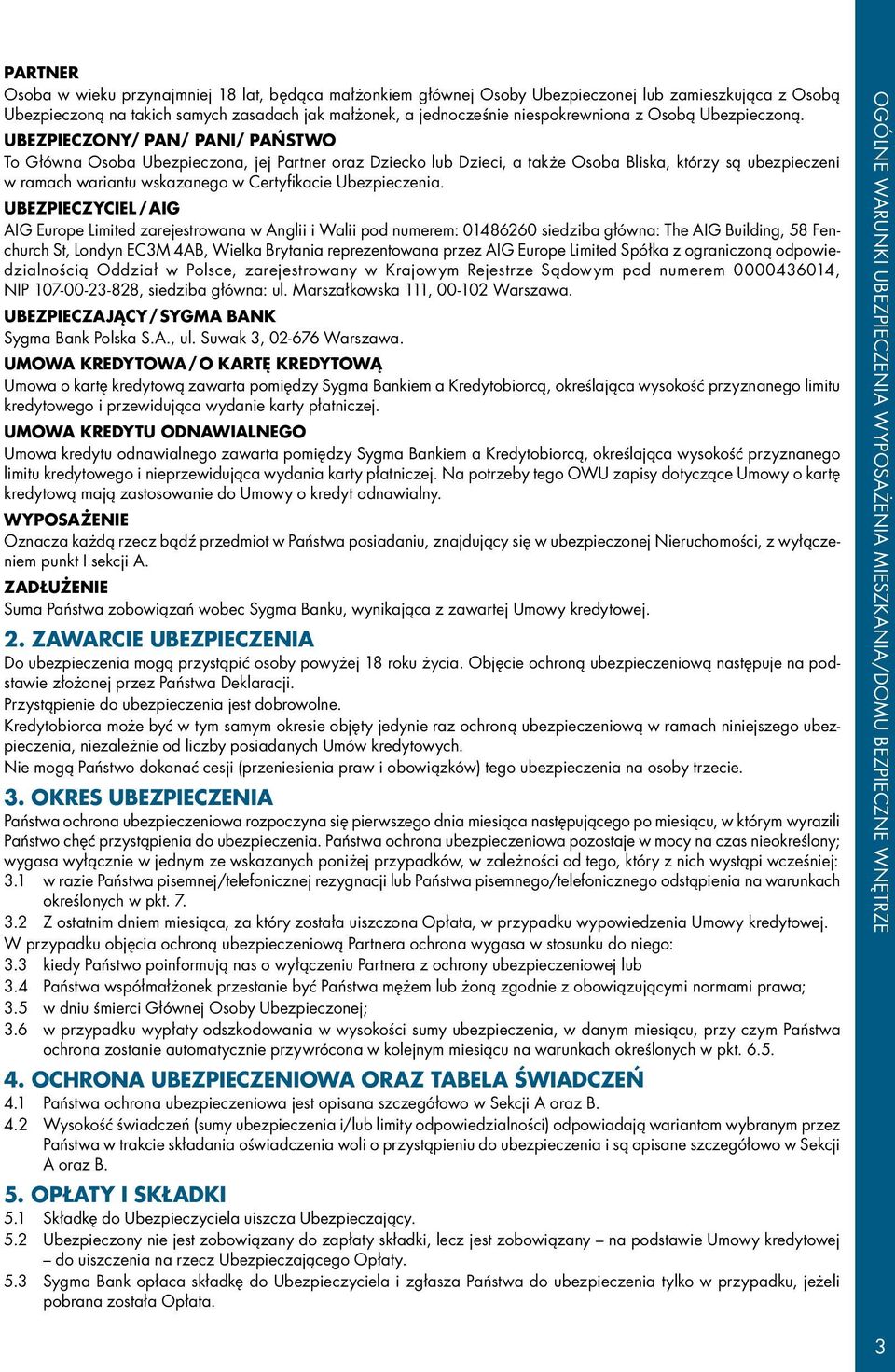 UBEZPIECZONY/ PAN/ PANI/ PAŃSTWO To Główna Osoba Ubezpieczona, jej Partner oraz Dziecko lub Dzieci, a także Osoba Bliska, którzy są ubezpieczeni w ramach wariantu wskazanego w Certyfikacie