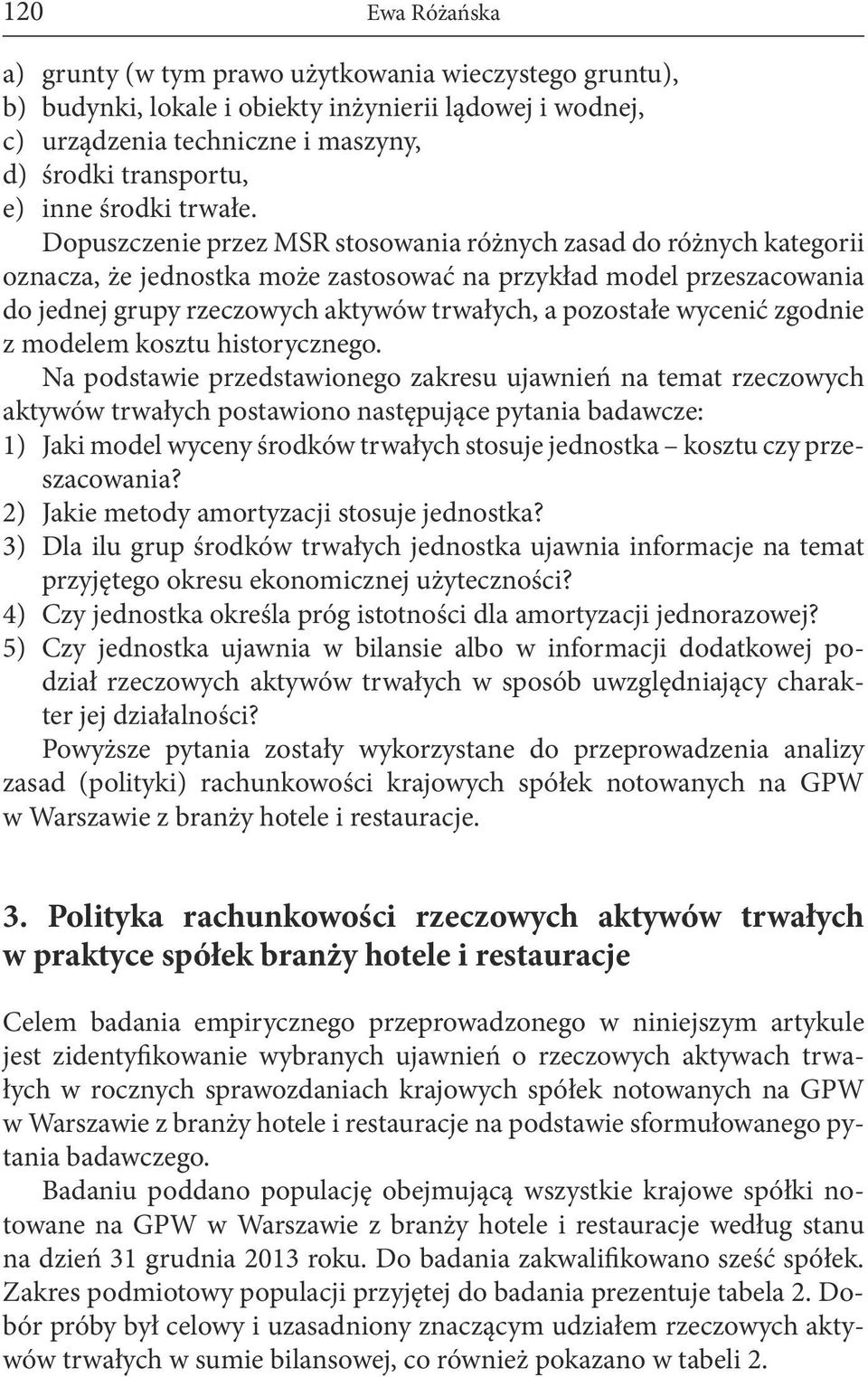 Dopuszczenie przez MSR stosowania różnych zasad do różnych kategorii oznacza, że jednostka może zastosować na przykład model przeszacowania do jednej grupy rzeczowych aktywów trwałych, a pozostałe