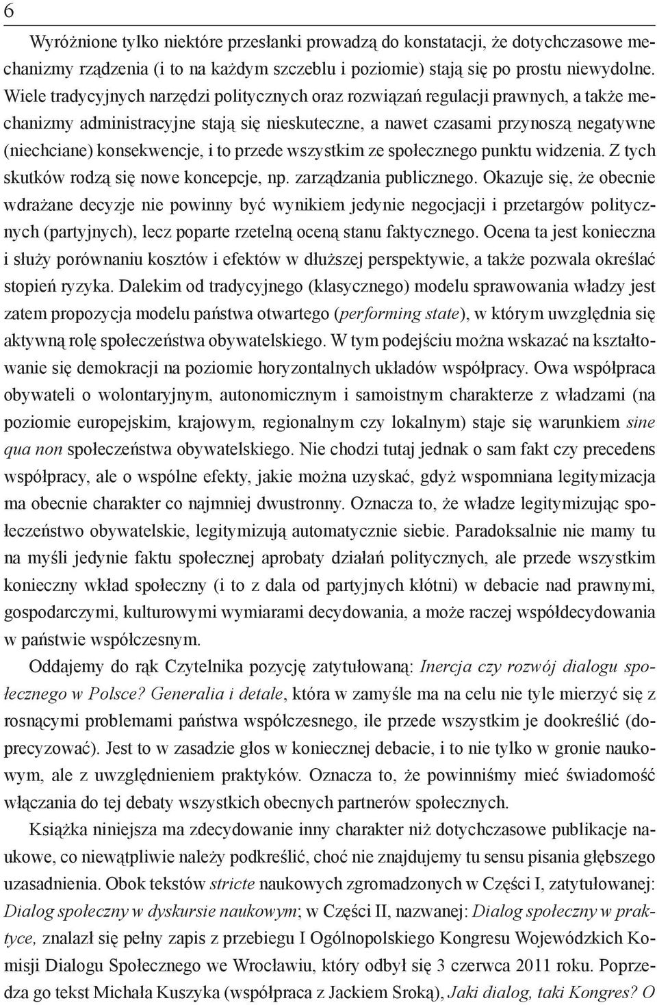 to przede wszystkim ze społecznego punktu widzenia. Z tych skutków rodzą się nowe koncepcje, np. zarządzania publicznego.