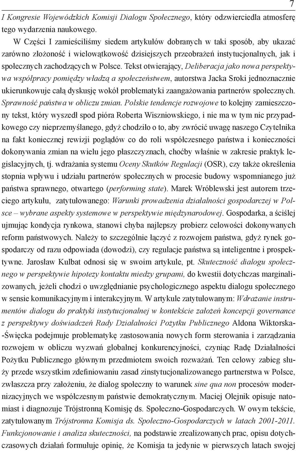 Tekst otwierający, Deliberacja jako nowa perspektywa współpracy pomiędzy władzą a społeczeństwem, autorstwa Jacka Sroki jednoznacznie ukierunkowuje całą dyskusję wokół problematyki zaangażowania