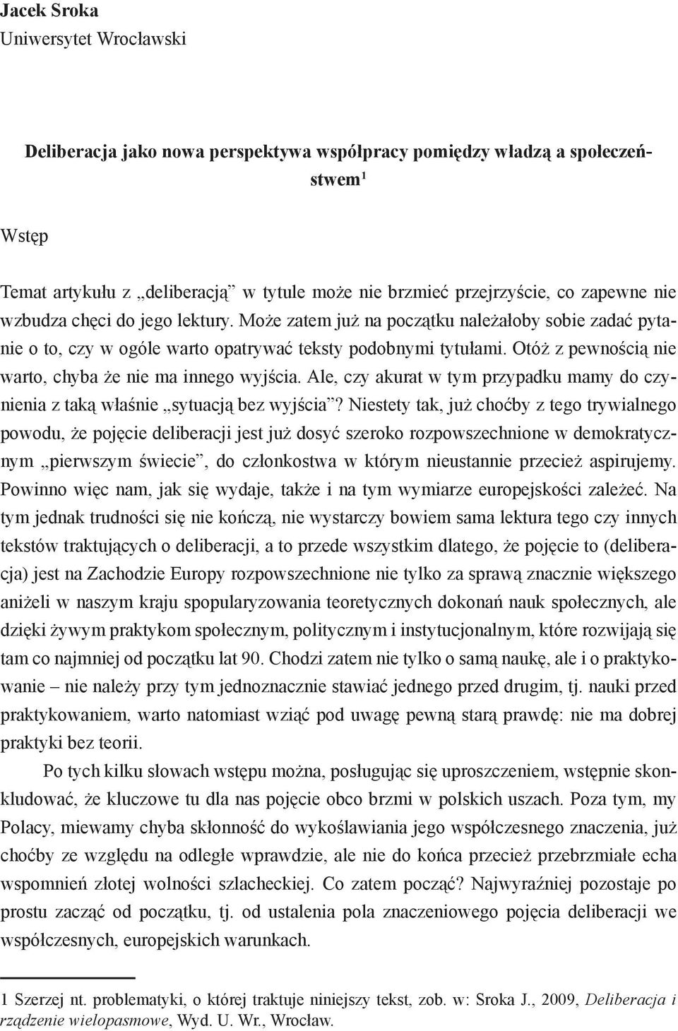 Otóż z pewnością nie warto, chyba że nie ma innego wyjścia. Ale, czy akurat w tym przypadku mamy do czynienia z taką właśnie sytuacją bez wyjścia?