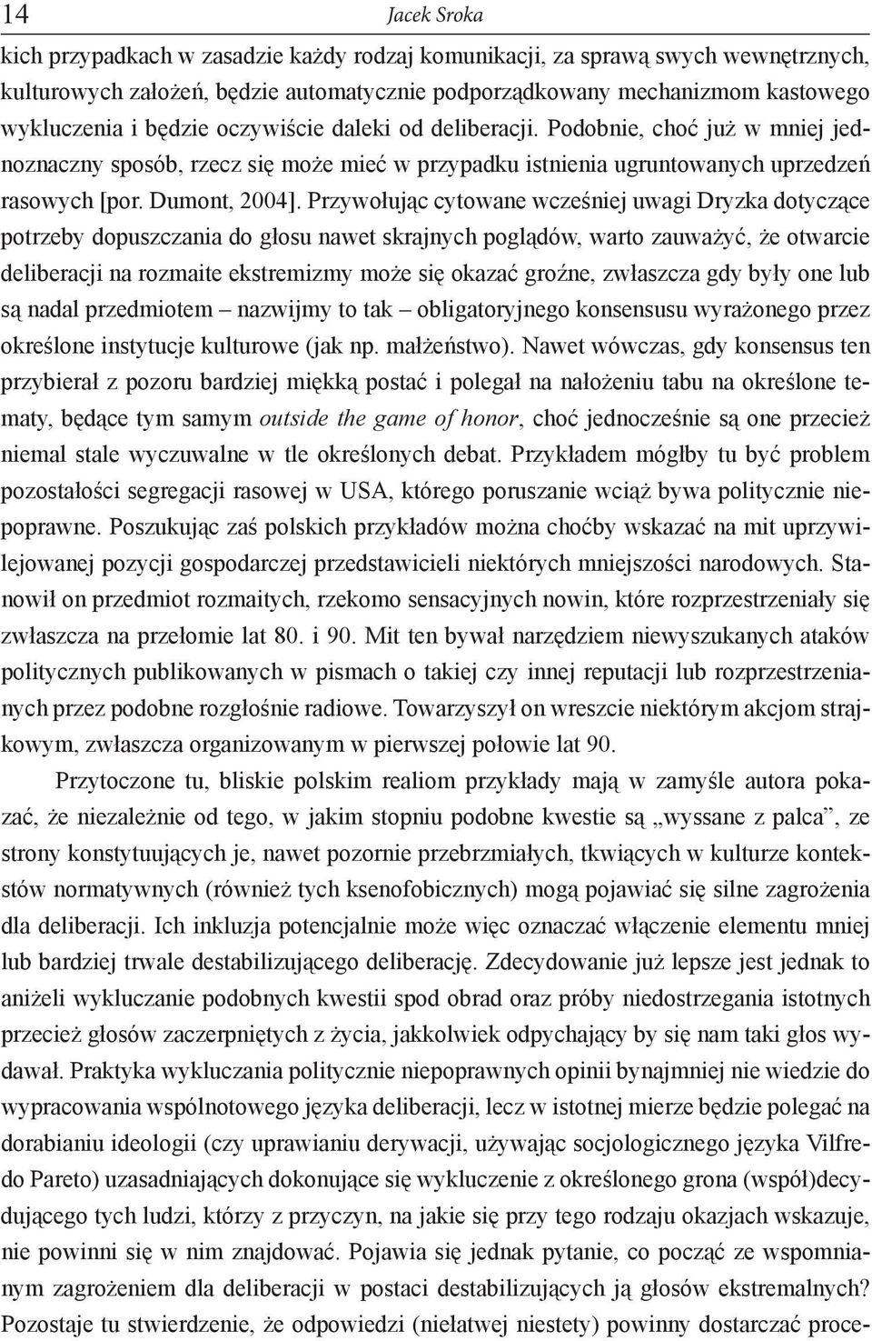 Przywołując cytowane wcześniej uwagi Dryzka dotyczące potrzeby dopuszczania do głosu nawet skrajnych poglądów, warto zauważyć, że otwarcie deliberacji na rozmaite ekstremizmy może się okazać groźne,