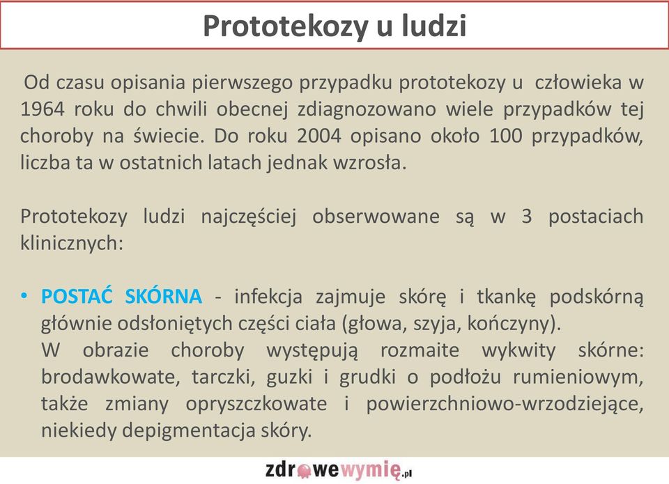 Prototekozy ludzi najczęściej obserwowane są w 3 postaciach klinicznych: POSTAĆ SKÓRNA - infekcja zajmuje skórę i tkankę podskórną głównie odsłoniętych części