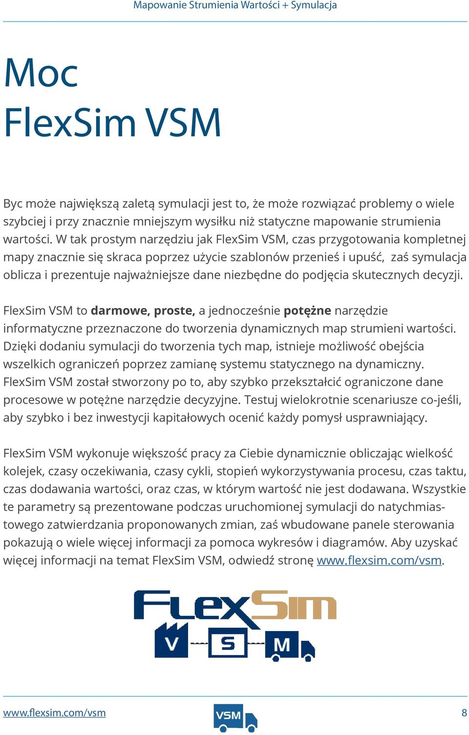 niezbędne do podjęcia skutecznych decyzji. FlexSim VSM to darmowe, proste, a jednocześnie potężne narzędzie informatyczne przeznaczone do tworzenia dynamicznych map strumieni wartości.