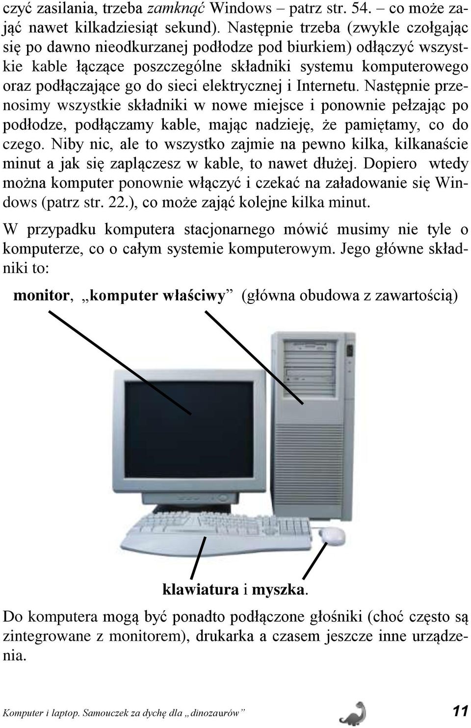 elektrycznej i Internetu. Następnie przenosimy wszystkie składniki w nowe miejsce i ponownie pełzając po podłodze, podłączamy kable, mając nadzieję, że pamiętamy, co do czego.