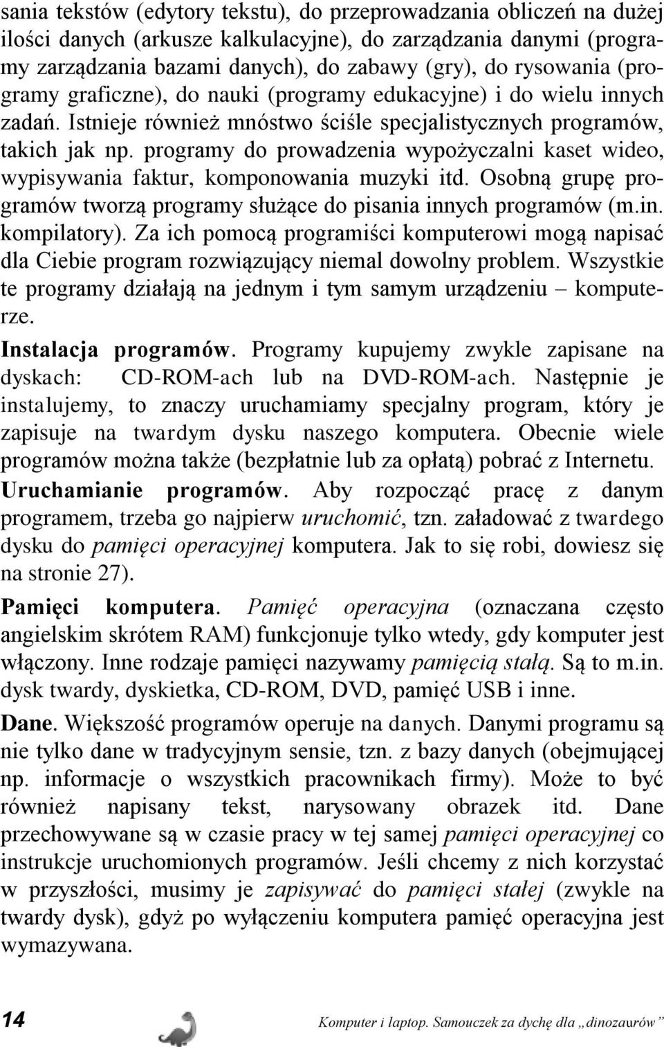 programy do prowadzenia wypożyczalni kaset wideo, wypisywania faktur, komponowania muzyki itd. Osobną grupę programów tworzą programy służące do pisania innych programów (m.in. kompilatory).