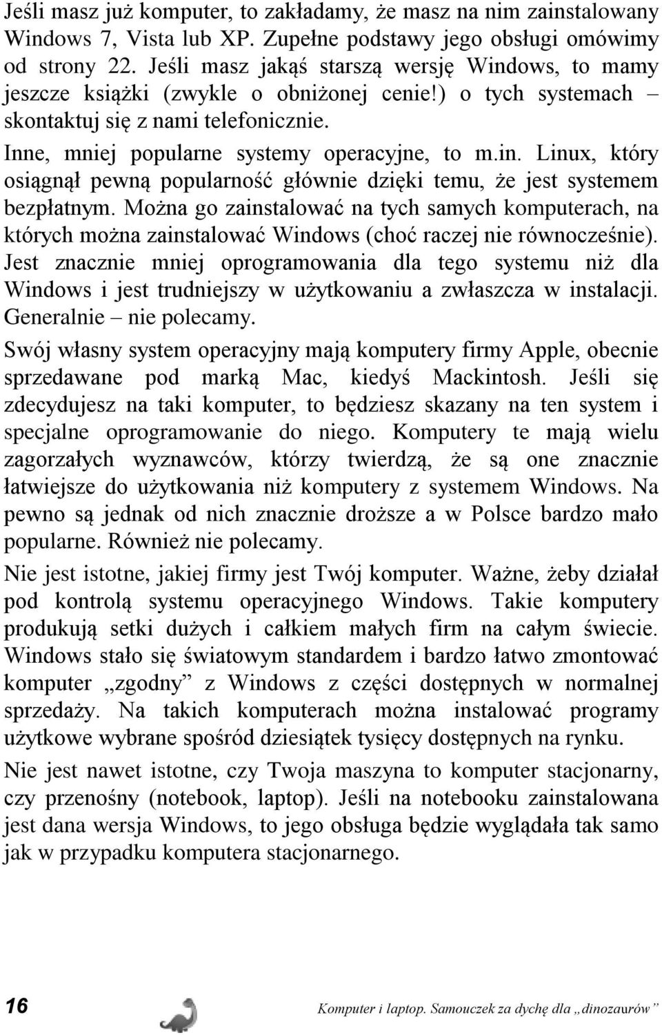 Można go zainstalować na tych samych komputerach, na których można zainstalować Windows (choć raczej nie równocześnie).