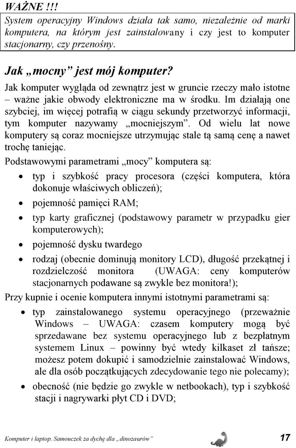 Im działają one szybciej, im więcej potrafią w ciągu sekundy przetworzyć informacji, tym komputer nazywamy mocniejszym.