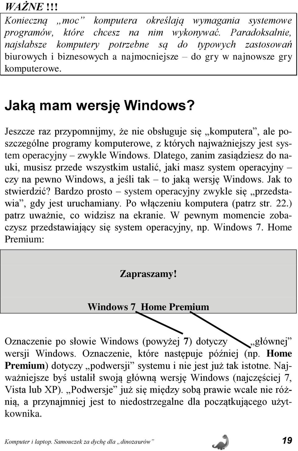 Jeszcze raz przypomnijmy, że nie obsługuje się komputera, ale poszczególne programy komputerowe, z których najważniejszy jest system operacyjny zwykle Windows.