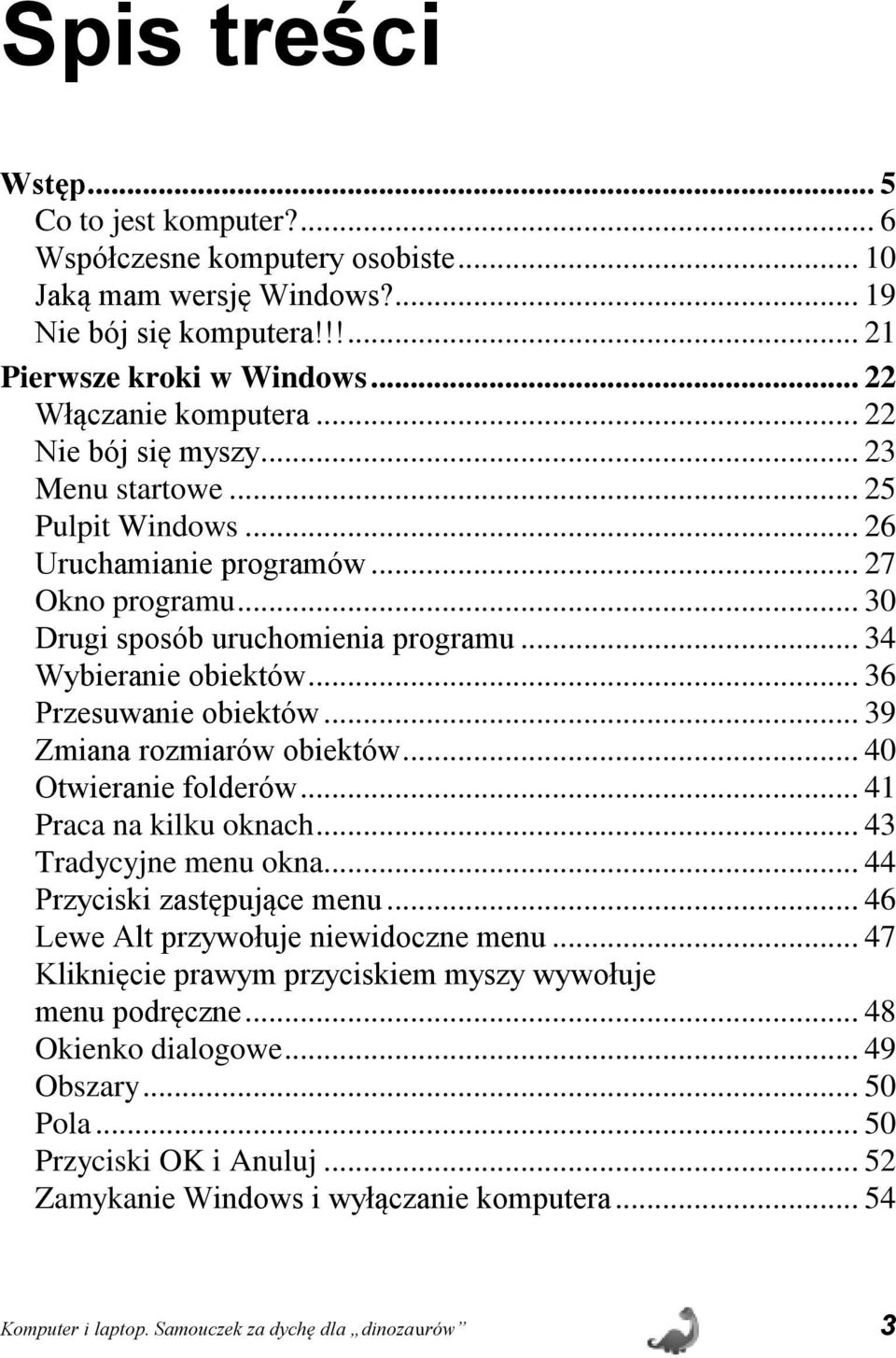 .. 36 Przesuwanie obiektów... 39 Zmiana rozmiarów obiektów... 40 Otwieranie folderów... 41 Praca na kilku oknach... 43 Tradycyjne menu okna... 44 Przyciski zastępujące menu.