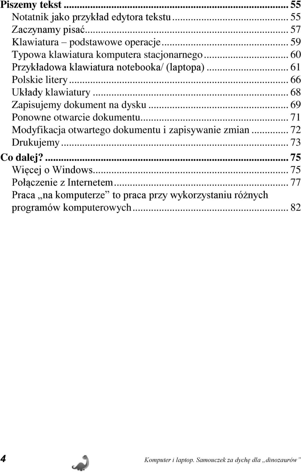 .. 68 Zapisujemy dokument na dysku... 69 Ponowne otwarcie dokumentu... 71 Modyfikacja otwartego dokumentu i zapisywanie zmian... 72 Drukujemy... 73 Co dalej?