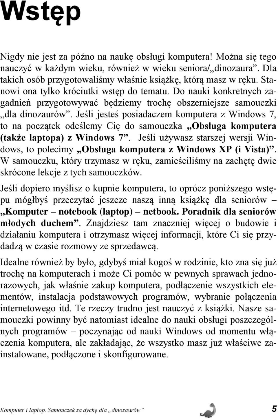 Jeśli jesteś posiadaczem komputera z Windows 7, to na początek odeślemy Cię do samouczka Obsługa komputera (także laptopa) z Windows 7.