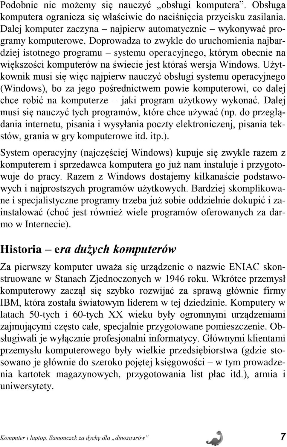 Doprowadza to zwykle do uruchomienia najbardziej istotnego programu systemu operacyjnego, którym obecnie na większości komputerów na świecie jest któraś wersja Windows.