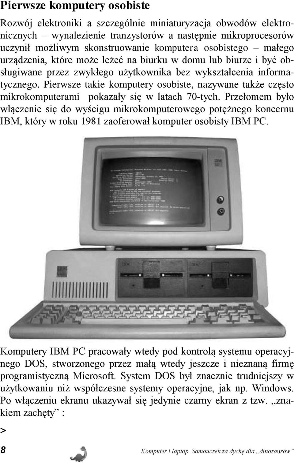 Pierwsze takie komputery osobiste, nazywane także często mikrokomputerami pokazały się w latach 70-tych.