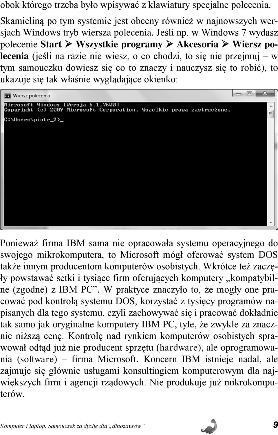 robić), to ukazuje się tak właśnie wyglądające okienko: Ponieważ firma IBM sama nie opracowała systemu operacyjnego do swojego mikrokomputera, to Microsoft mógł oferować system DOS także innym