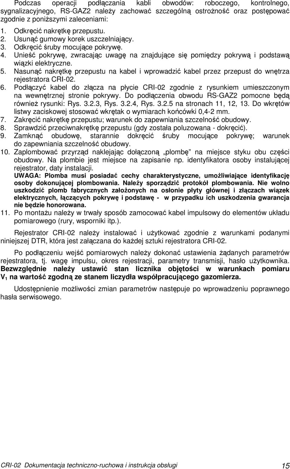 Unieść pokrywę, zwracając uwagę na znajdujące się pomiędzy pokrywą i podstawą wiązki elektryczne. 5.