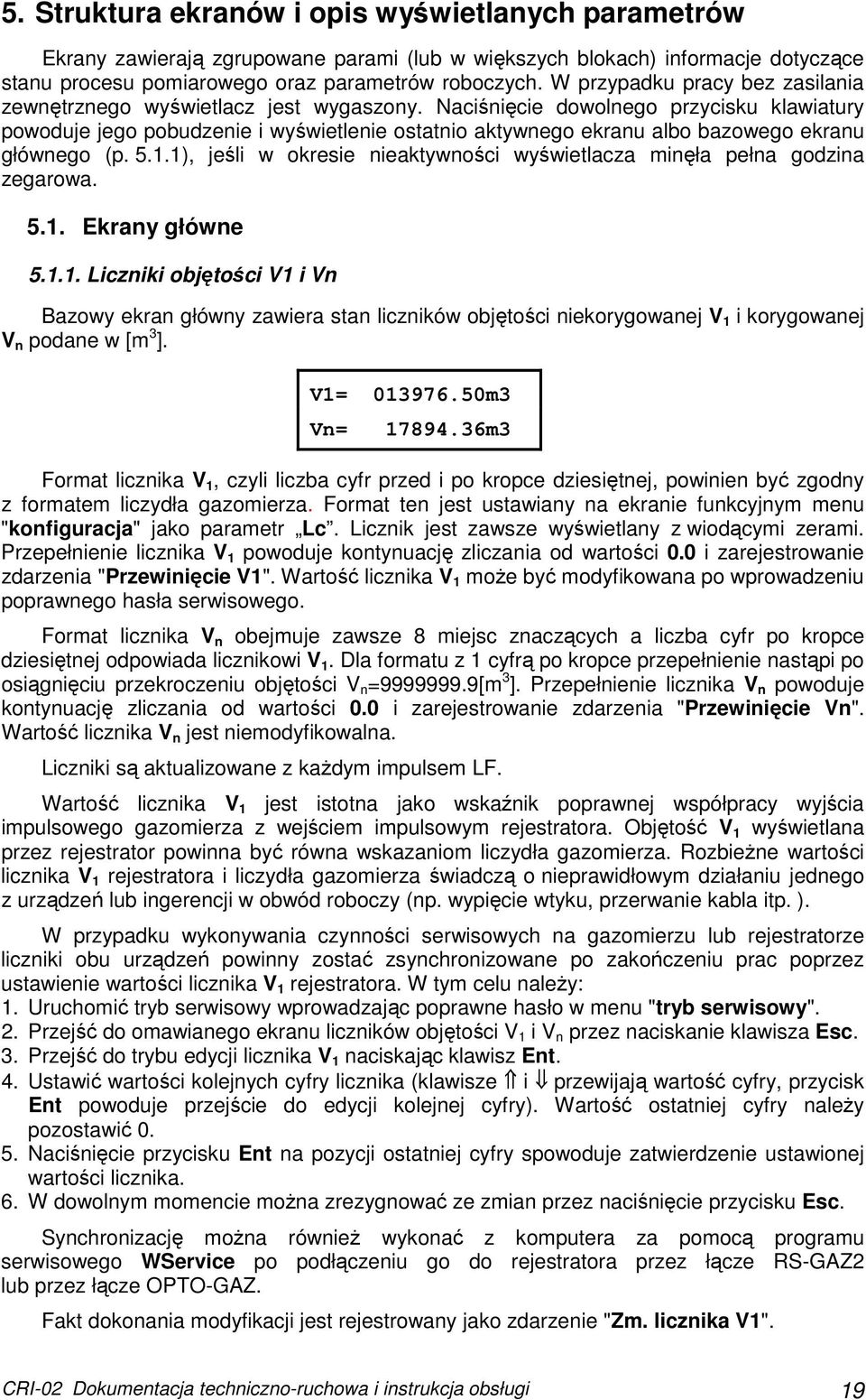 Naciśnięcie dowolnego przycisku klawiatury powoduje jego pobudzenie i wyświetlenie ostatnio aktywnego ekranu albo bazowego ekranu głównego (p. 5.1.