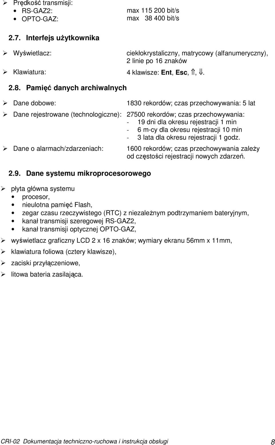 Pamięć danych archiwalnych Dane dobowe: 1830 rekordów; czas przechowywania: 5 lat Dane rejestrowane (technologiczne): 27500 rekordów; czas przechowywania: - 19 dni dla okresu rejestracji 1 min - 6