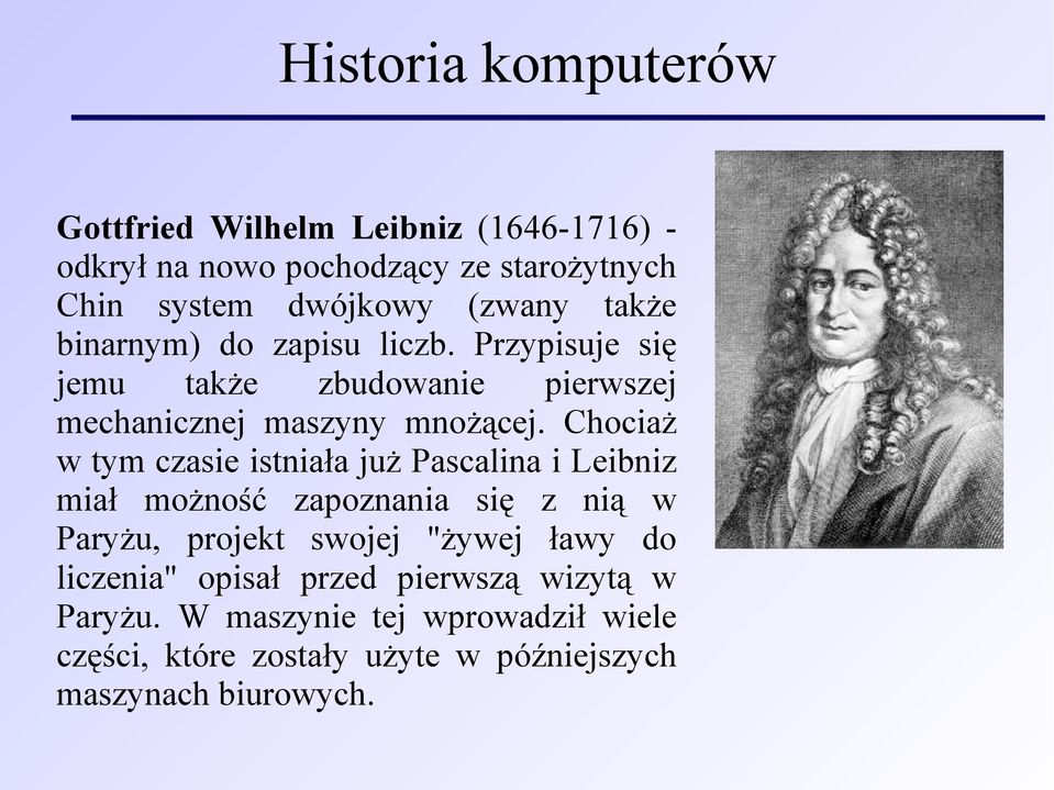 Chociaż w tym czasie istniała już Pascalina i Leibniz miał możność zapoznania się z nią w Paryżu, projekt swojej "żywej ławy do