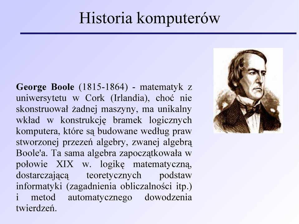 stworzonej przezeń algebry, zwanej algebrą Boole'a. Ta sama algebra zapoczątkowała w połowie XIX w.