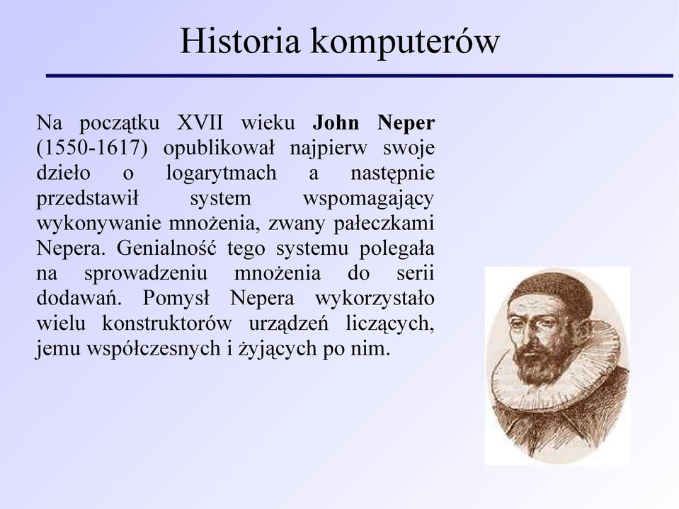 pałeczkami Nepera. Genialność tego systemu polegała na sprowadzeniu mnożenia do serii dodawań.