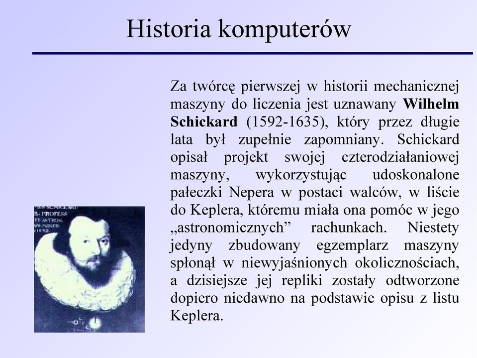 Schickard opisał projekt swojej czterodziałaniowej maszyny, wykorzystując udoskonalone pałeczki Nepera w postaci walców, w liście do