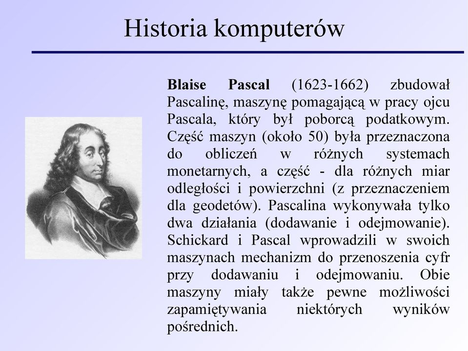 przeznaczeniem dla geodetów). Pascalina wykonywała tylko dwa działania (dodawanie i odejmowanie).