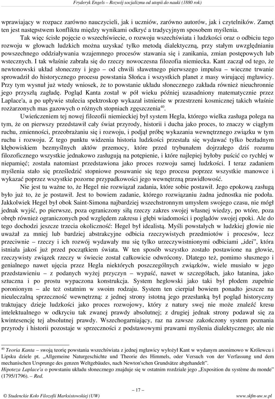 powszechnego oddziaływania wzajemnego procesów stawania się i zanikania, zmian postępowych lub wstecznych. I tak właśnie zabrała się do rzeczy nowoczesna filozofia niemiecka.