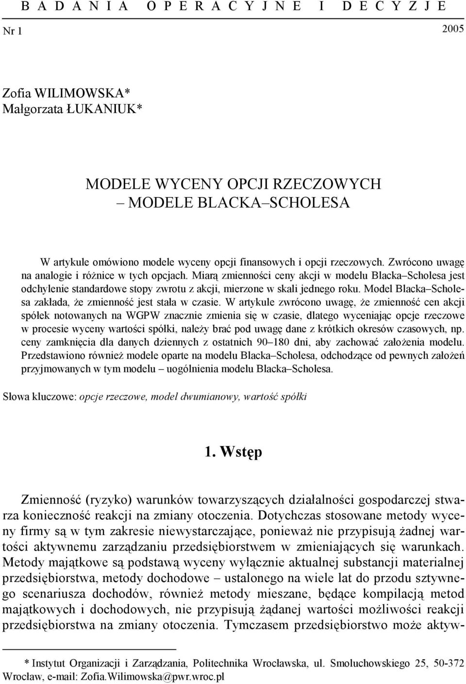 Miarą zmienności ceny akcji w modelu Blacka Scholesa jest odchylenie standardowe stopy zwrotu z akcji, mierzone w skali jednego roku. Model Blacka Scholesa zakłada, że zmienność jest stała w czasie.