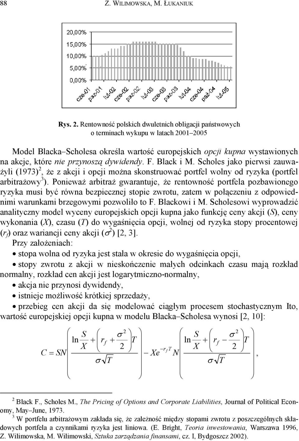 dywidendy. F. Black i M. Scholes jako pierwsi zauważyli (1973) 2, że z akcji i opcji można skonstruować portfel wolny od ryzyka (portfel arbitrażowy 3 ).