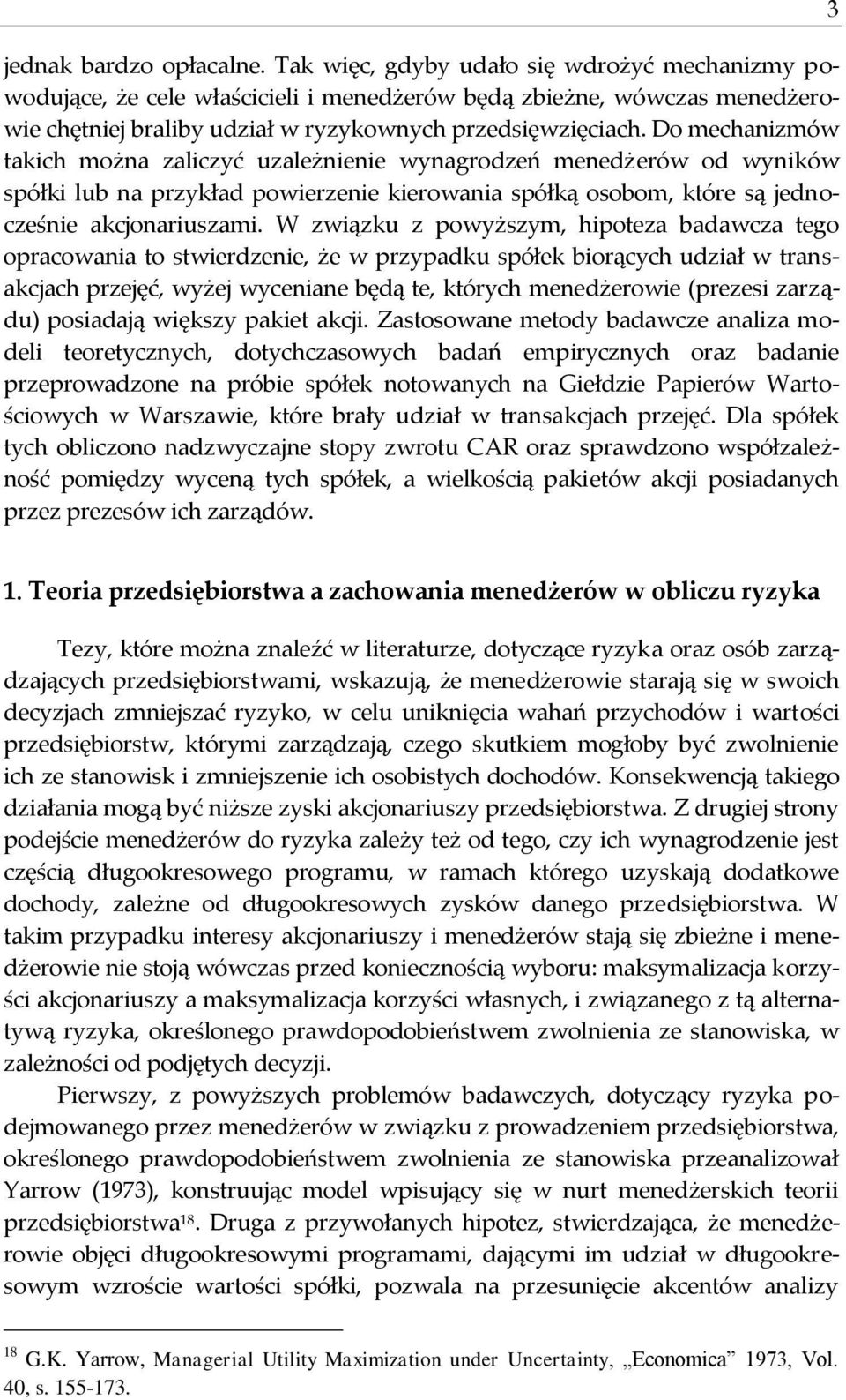 Do mechanizmów takich można zaliczyć uzależnienie wynagrodzeń menedżerów od wyników spółki lub na przykład powierzenie kierowania spółką osobom, które są jednocześnie akcjonariuszami.