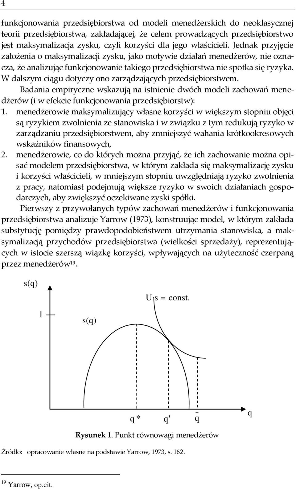 W dalszym ciągu dotyczy ono zarządzających przedsiębiorstwem. Badania empiryczne wskazują na istnienie dwóch modeli zachowań menedżerów (i w efekcie funkcjonowania przedsiębiorstw): 1.