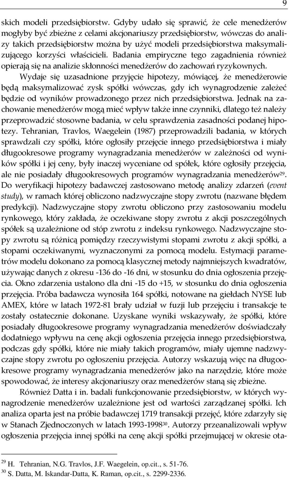 maksymalizującego korzyści właścicieli. Badania empiryczne tego zagadnienia również opierają się na analizie skłonności menedżerów do zachowań ryzykownych.