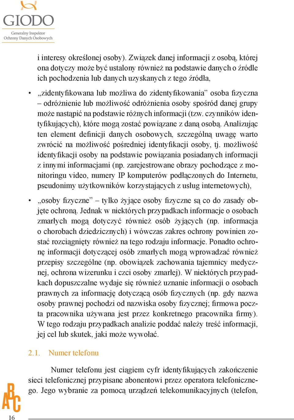 zidentyfikowania osoba fizyczna odróżnienie lub możliwość odróżnienia osoby spośród danej grupy może nastąpić na podstawie różnych informacji (tzw.