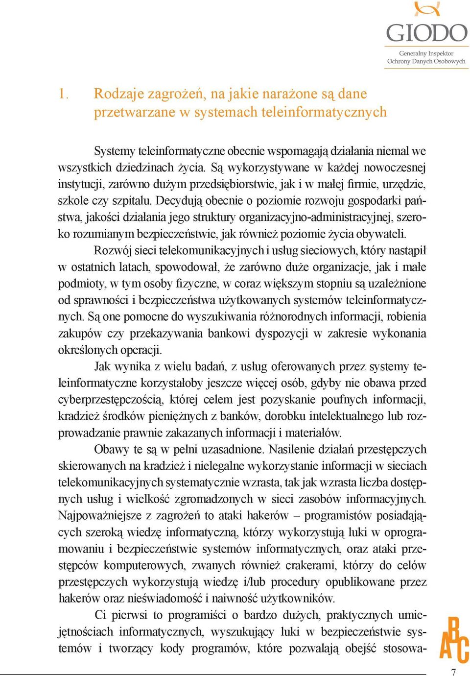 Są wykorzystywane w każdej nowoczesnej instytucji, zarówno dużym przedsiębiorstwie, jak i w małej firmie, urzędzie, DANYCH OSOBOWYCH szkole czy szpitalu.