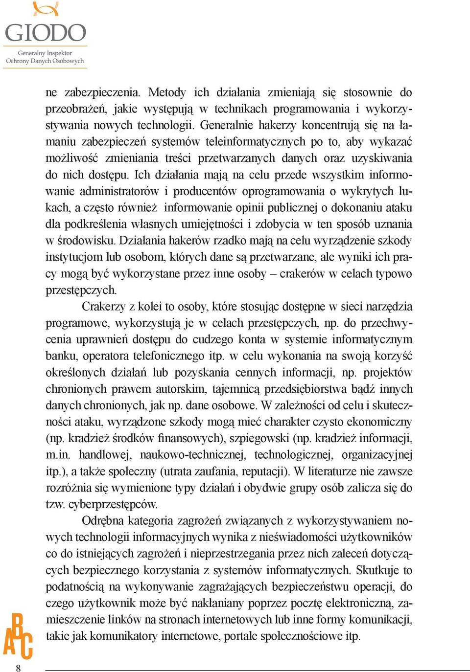 Ich działania mają na celu przede wszystkim informowanie administratorów i producentów oprogramowania o wykrytych lukach, a często również informowanie opinii publicznej o dokonaniu ataku dla