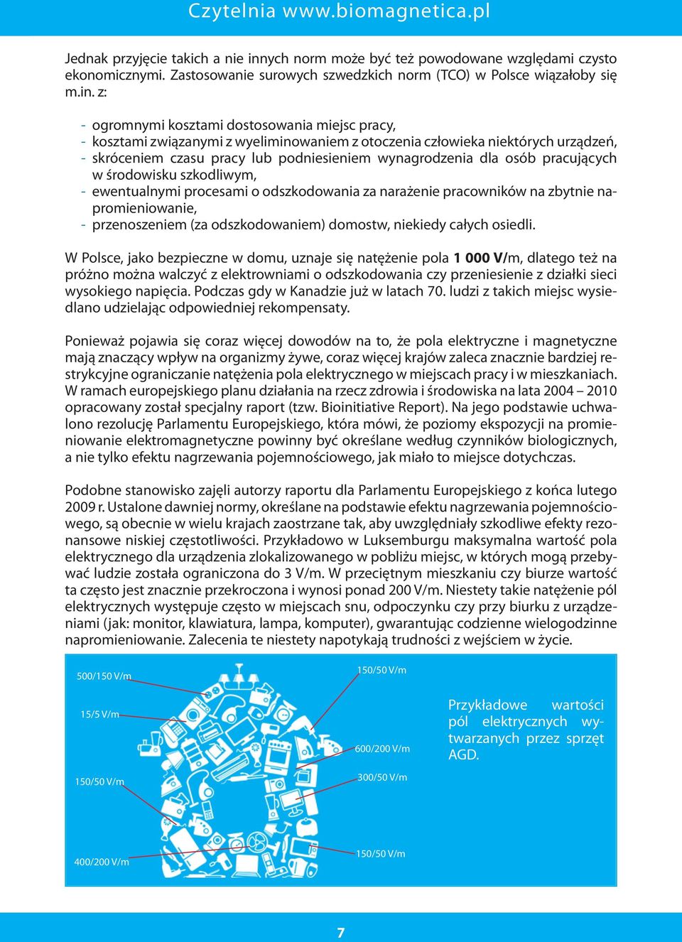 z: - ogromnymi kosztami dostosowania miejsc pracy, - kosztami związanymi z wyeliminowaniem z otoczenia człowieka niektórych urządzeń, - skróceniem czasu pracy lub podniesieniem wynagrodzenia dla osób