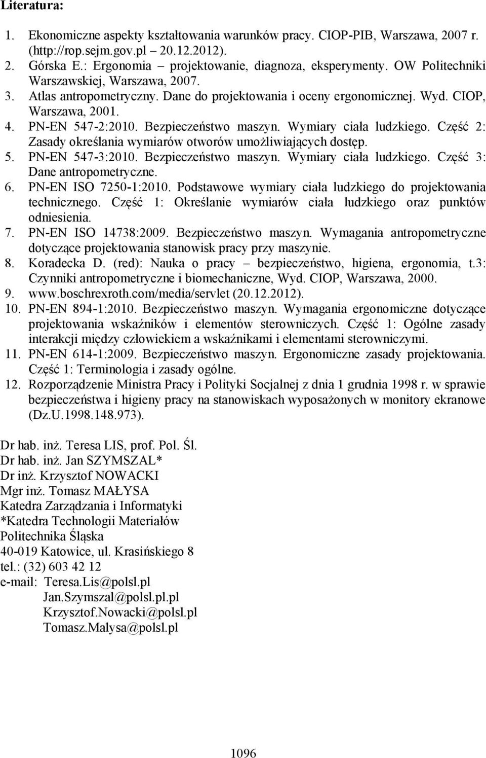 Wymiary ciała ludzkiego. Część 2: Zasady określania wymiarów otworów umożliwiających dostęp. 5. PN-EN 547-3:2010. Bezpieczeństwo maszyn. Wymiary ciała ludzkiego. Część 3: Dane antropometryczne. 6.