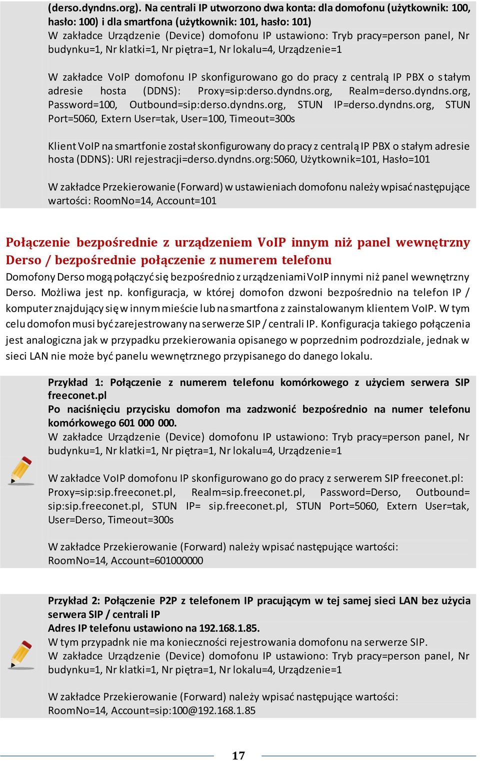 panel, Nr budynku=1, Nr klatki=1, Nr piętra=1, Nr lokalu=4, Urządzenie=1 W zakładce VoIP domofonu IP skonfigurowano go do pracy z centralą IP PBX o s tałym adresie hosta (DDNS): Proxy=sip:derso.