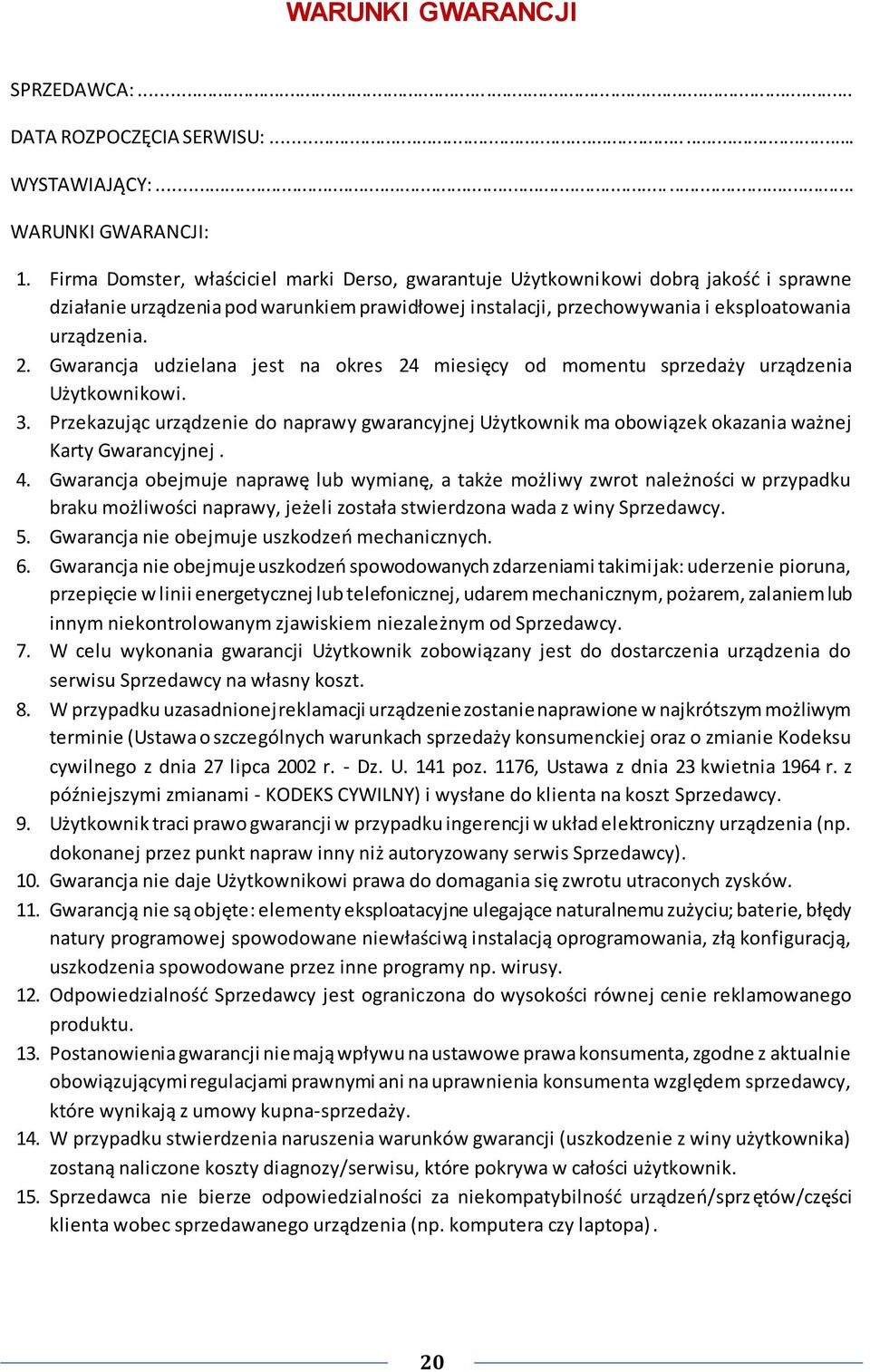 Gwarancja udzielana jest na okres 24 miesięcy od momentu sprzedaży urządzenia Użytkownikowi. 3.