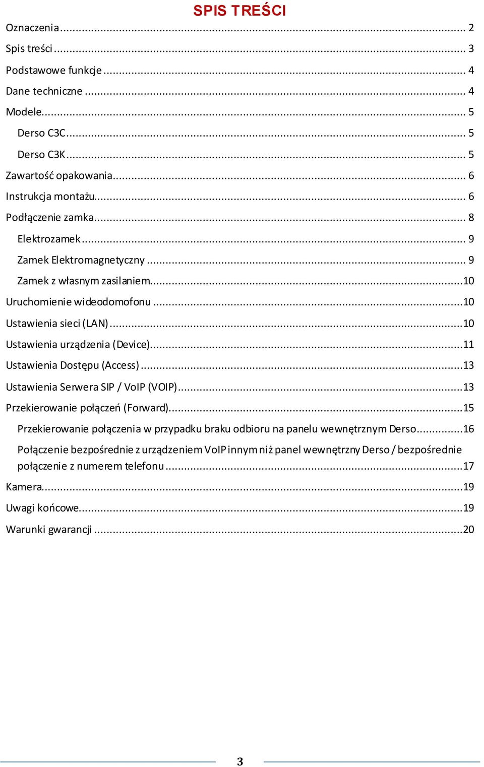 ..10 Ustawienia urządzenia (Device)...11 Ustawienia Dostępu (Access)...13 Ustawienia Serwera SIP / VoIP (VOIP)...13 Przekierowanie połączeo (Forward).