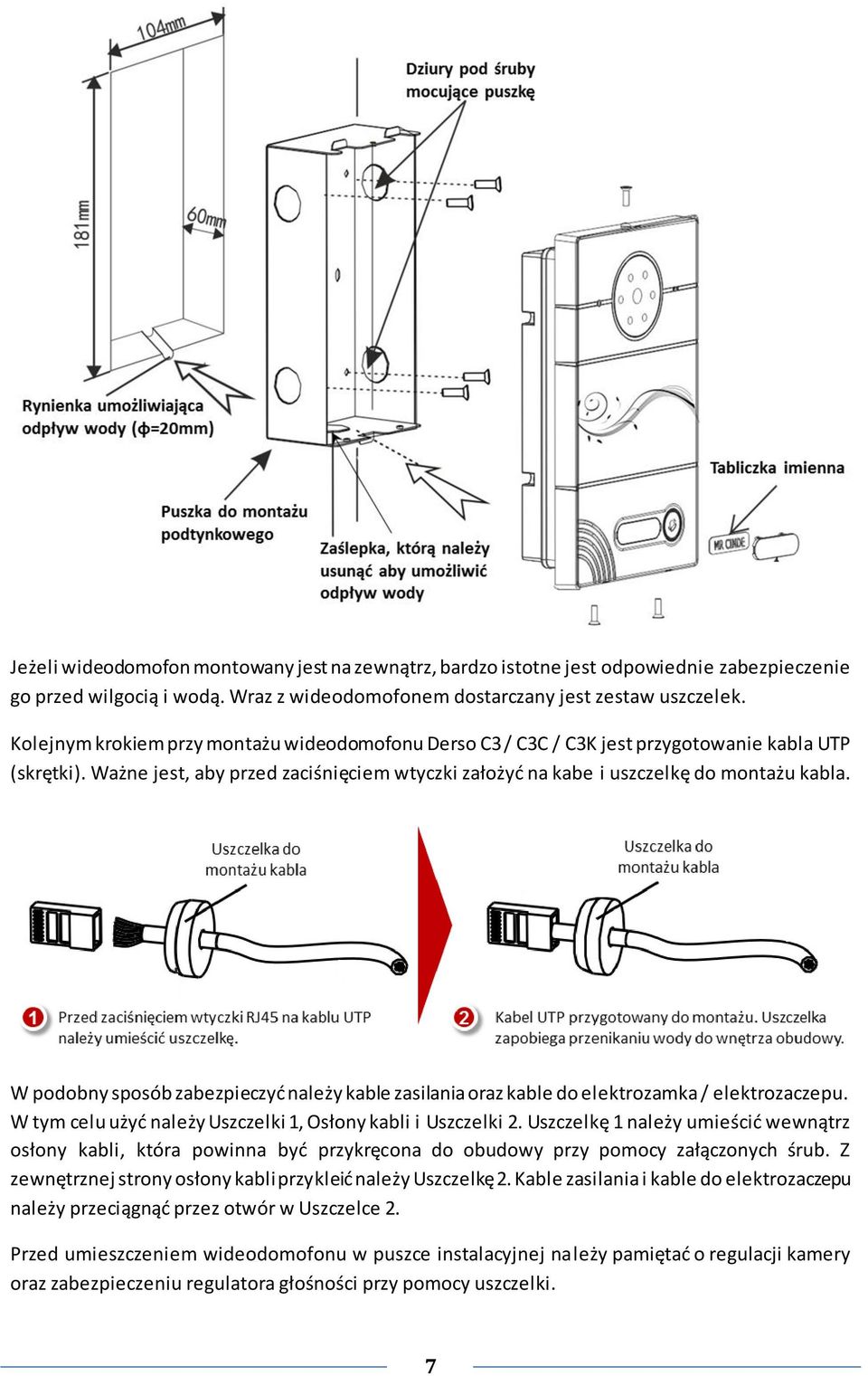 W podobny sposób zabezpieczyd należy kable zasilania oraz kable do elektrozamka / elektrozaczepu. W tym celu użyd należy Uszczelki 1, Osłony kabli i Uszczelki 2.