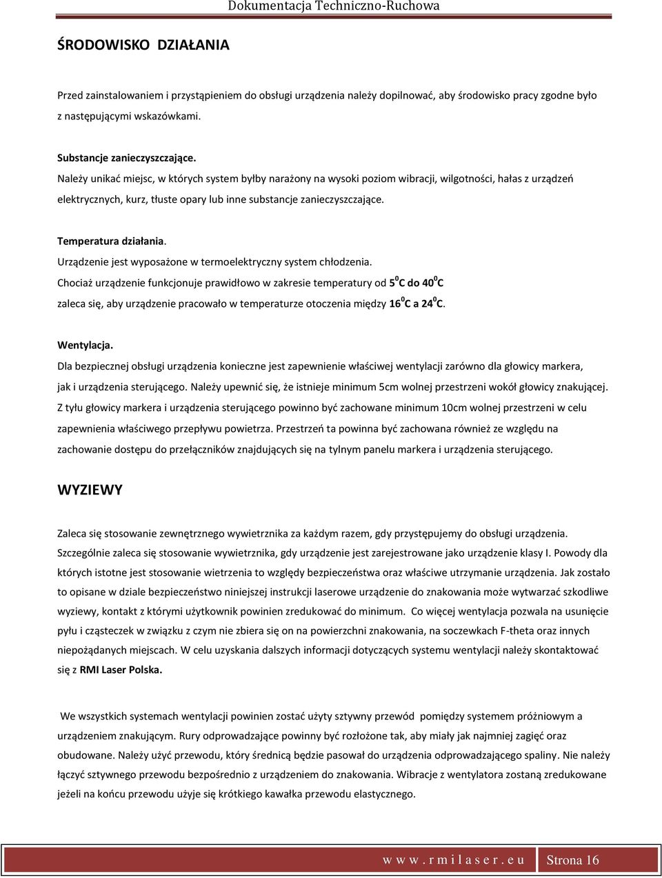 Należy unikad miejsc, w których system byłby narażony na wysoki poziom wibracji, wilgotności, hałas z urządzeo elektrycznych, kurz, tłuste opary lub inne substancje zanieczyszczające.