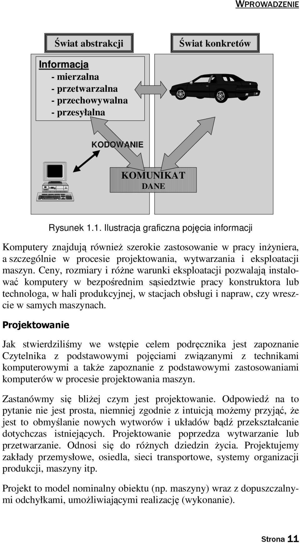 Ceny, rozmiary i róŝne warunki eksploatacji pozwalają instalować komputery w bezpośrednim sąsiedztwie pracy konstruktora lub technologa, w hali produkcyjnej, w stacjach obsługi i napraw, czy wreszcie