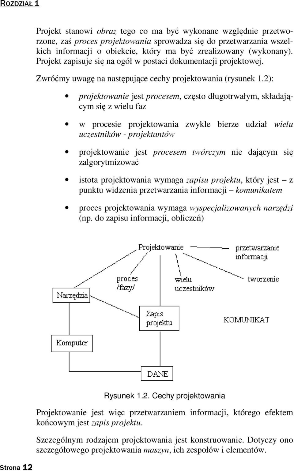 2): projektowanie jest procesem, często długotrwałym, składającym się z wielu faz w procesie projektowania zwykle bierze udział wielu uczestników - projektantów projektowanie jest procesem twórczym