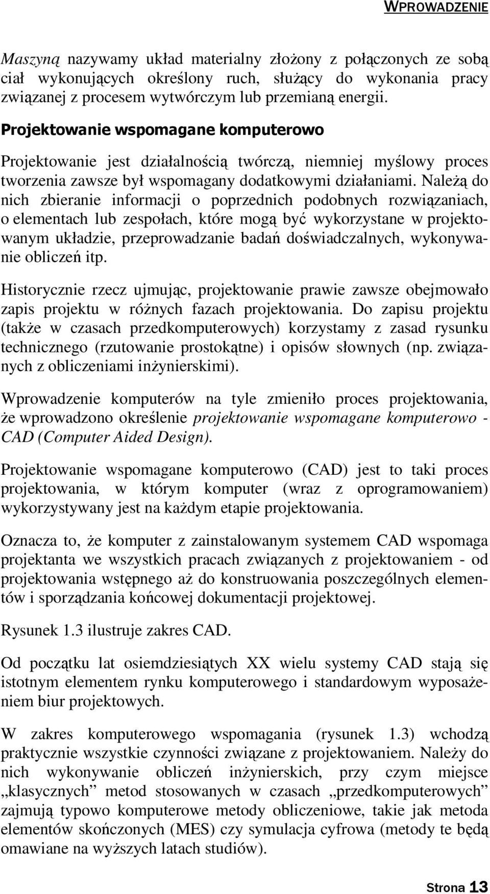 NaleŜą do nich zbieranie informacji o poprzednich podobnych rozwiązaniach, o elementach lub zespołach, które mogą być wykorzystane w projektowanym układzie, przeprowadzanie badań doświadczalnych,