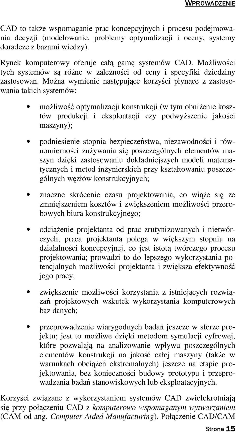 MoŜna wymienić następujące korzyści płynące z zastosowania takich systemów: moŝliwość optymalizacji konstrukcji (w tym obniŝenie kosztów produkcji i eksploatacji czy podwyŝszenie jakości maszyny);