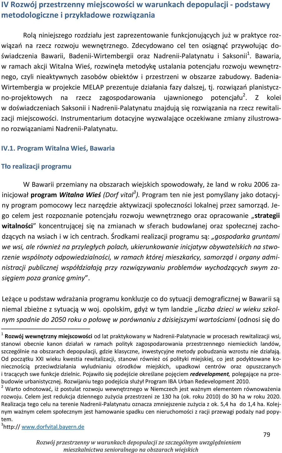 Bawaria, w ramach akcji Witalna Wieś, rozwinęła metodykę ustalania potencjału rozwoju wewnętrznego, czyli nieaktywnych zasobów obiektów i przestrzeni w obszarze zabudowy.