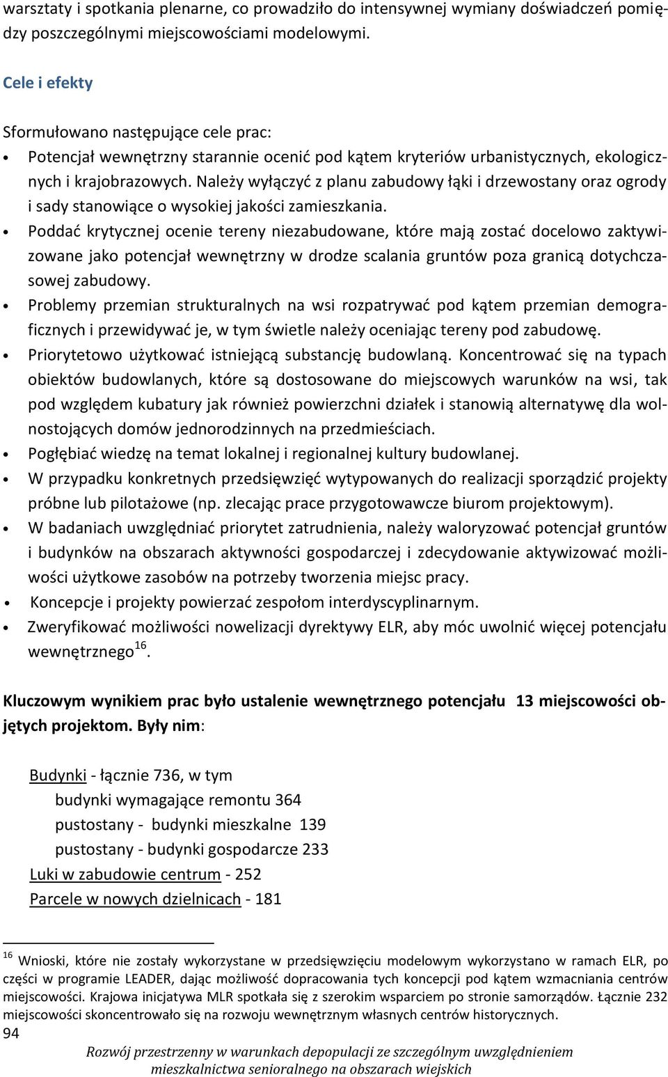 Należy wyłączyć z planu zabudowy łąki i drzewostany oraz ogrody i sady stanowiące o wysokiej jakości zamieszkania.